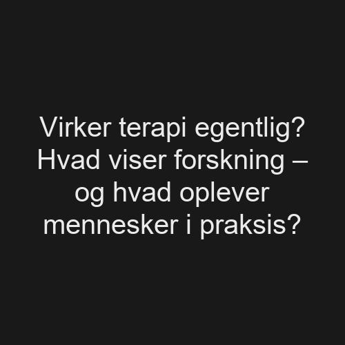 Virker terapi egentlig? Hvad viser forskning – og hvad oplever mennesker i praksis?